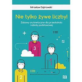 Nie tylko żywe liczby Zabawy arytmetyczne dla przedszkola i szkoły podstawow