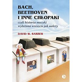 Bach beethoven i inne chłopaki czyli historia muzyki wyłożona wreszcie jak należy wyd. 8