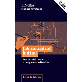 Jak zarządzać ludźmi. Proste i efektywne strategie menedżerskie
