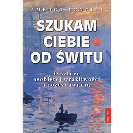 Szukam ciebie od świtu. O sztuce osobistej wrażliwości i rozeznawania