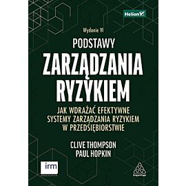 Podstawy zarządzania ryzykiem. Jak wdrażać efektywne systemy zarządzania ryzykiem w przedsiębiorstwie. Wydanie VI (e-book)