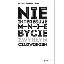 Nie interesuje mnie bycie zwykłym człowiekiem