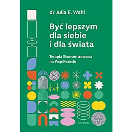Być lepszym dla siebie i dla świata. Terapia Skoncentrowana na Współczuciu (e-book)