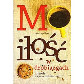 Miłość w drobiazgach Historie z życia rodzinnego