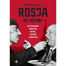 Rosja od kuchni. Jak zbudować imperium nożem, chochlą i widelcem
