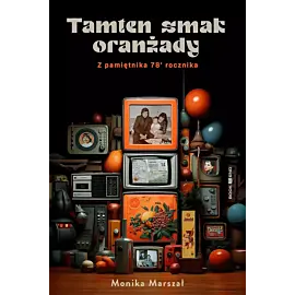 Tamten smak oranżady. Z pamiętnika 78' rocznika