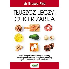 Tłuszcz leczy cukier zabija dieta ketogeniczna eliminująca choroby neurologiczne sercowo-naczyniowe cukrzycę otyłość i inne zaburzenia metaboliczne
