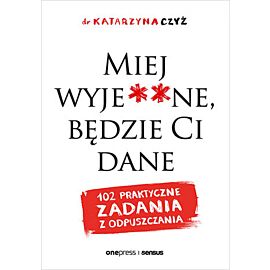 Miej wyje**ne, będzie Ci dane. 102 praktyczne zadania z odpuszczania (e-book)