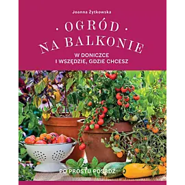 Ogród na balkonie, w doniczce i wszędzie, gdzie chcesz