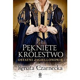 Pęknięte królestwo. Ostatni Jagiellonowie