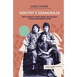 Siostry z Szanghaju. Trzy kobiety, trzy drogi do władzy i wszechpotężne Chiny
