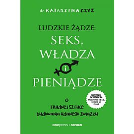 Ludzkie żądze: seks, władza i pieniądze. O trudnej sztuce budowania udanego związku (e-book)