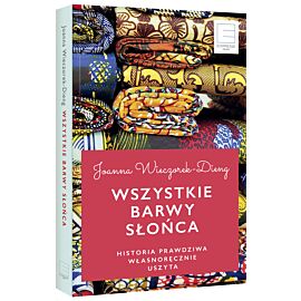 Wszystkie barwy słońca. Historie prawdziwe własnoręcznie uszyte