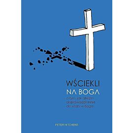 Wściekli na boga. O tym, jak ateizm doprowadził mnie do wiary w boga
