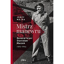 Mistrz manewru. Generał broni Stanisław Maczek (1892-1994)