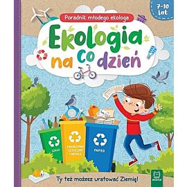 Ekologia na co dzień. Poradnik młodego ekologa 7-10 lat
