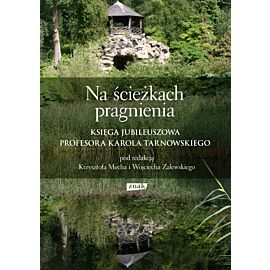 Na ścieżkach pragnienia. Księga jubileuszowa profesora Karola Tarnowskiego