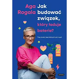 Jak budować związek, który ładuje baterie? Trzy kroki, bez których ani rusz!