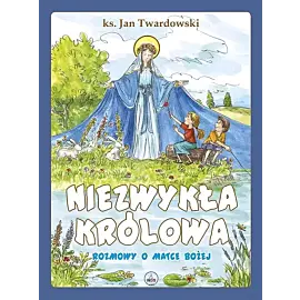 Niezwykła Królowa Rozmowy o Matce Bożej