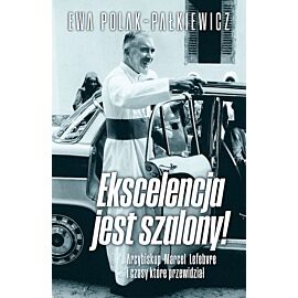 Ekscelencja jest szalony. Arcybiskup Marcel Lefebvre i czasy, które przewidział