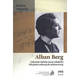 Alban Berg. Człowiek i dzieło czasu młodości. Od pieśni solowej do orkiestrowej