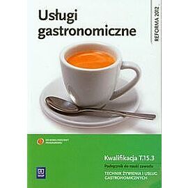 Usługi gastronomiczne Kwalifikacja. Tom 15.3 Podręcznik do nauki zawodu technik żywienia i usług gastronomicznych