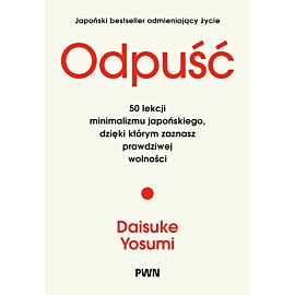 Odpuść. 50 lekcji minimalizmu japońskiego, dzięki którym zaznasz prawdziwej wolności