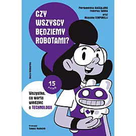 Czy wszyscy będziemy robotami? Wszystko, co warto wiedzieć o technologii