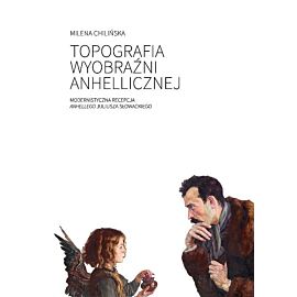 Topografia wyobraźni anhellicznej Modernistyczna recepcja Anhellego Juliusza Słowackiego