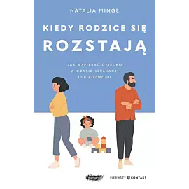 Kiedy rodzice się rozstają. Jak wspierać dziecko w czasie separacji lub rozwodu