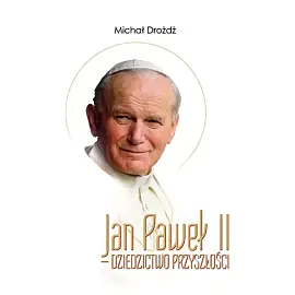 Jan Paweł II - dziedzictwo przyszłości