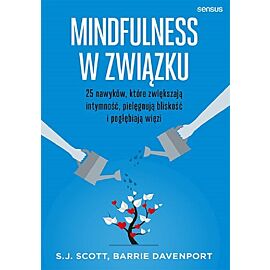 Mindfulness w związku 25 nawyków, które zwiększają intymność, pielęgnują bliskość i pogłębiają więzi