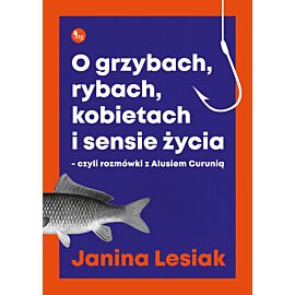 O grzybach rybach kobietach i sensie życia czyli rozmówki z alusiem curunią