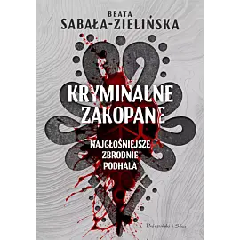 Kryminalne Zakopane. Najgłośniejsze zbrodnie Podhala