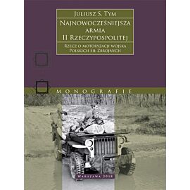 Najnowocześniejsza armia II Rzeczypospolitej. Rzecz o motoryzacji wojska Polskich Sił Zbrojnych.