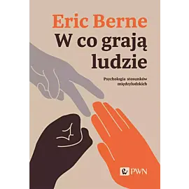 W co grają ludzie. Psychologia stosunków międzyludzkich