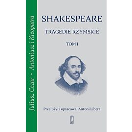 Tragedie rzymskie. Tom 1: Juliusz Cezar, Antoniusz i Kleopatra