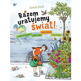 Razem uratujemy świat!  czyli co możemy zrobić, żeby ocalić ziemię i nas samych