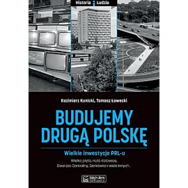Budujemy drugą Polskę. Wielkie inwestycje PRL-u