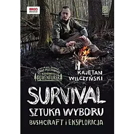 Survival: sztuka wyboru. Bushcraft i eksploracja