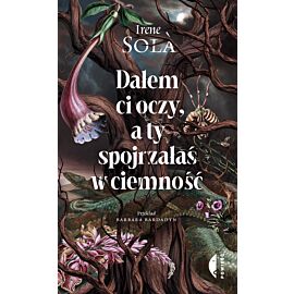 Dałem ci oczy, a ty spojrzałaś w ciemność