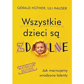 Wszystkie dzieci są zdolne. Jak marnujemy wrodzone talenty wyd. 2024