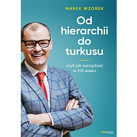 Od hierarchii do turkusu czyli jak zarządzać w XXI wieku