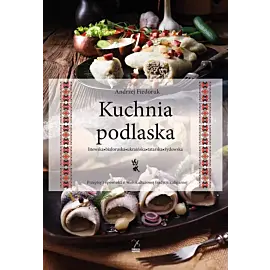 Kuchnia podlaska. Litewska-białoruska-ukraińska-tatarska-żydowska