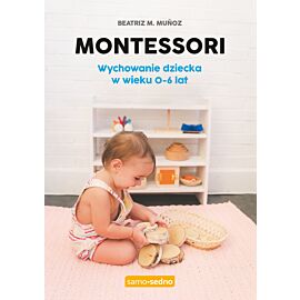 Montessori. Wychowanie dziecka w wieku 0-6 lat. Samo Sedno