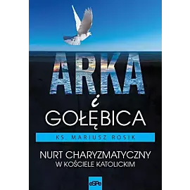 Arka i gołębica. Nurt charyzmatyczny w kościele katolickim