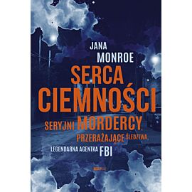 Serca ciemności. Seryjni mordercy, przerażające śledztwa, legendarna agentka FBI wyd. kieszonkowe