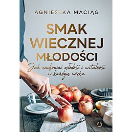 Smak wiecznej młodości. Jak zachować młodość i witalność w każdym wieku