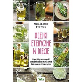 Olejki eteryczne w diecie. Aktywuj biologicznie swoje posiłki. Usuń zbędne kilogramy i odzyskaj zdrowie dzięki popularnym olejkom eterycznym