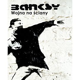 Banksy. Wojna na ściany (Wydanie III)